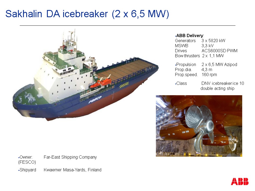 Sakhalin DA icebreaker (2 x 6,5 MW) Owner: Far-East Shipping Company (FESCO) Shipyard Kwaerner